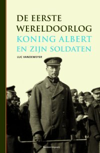 De Eerste Wereldoorlog: Koning Albert en zijn soldaten